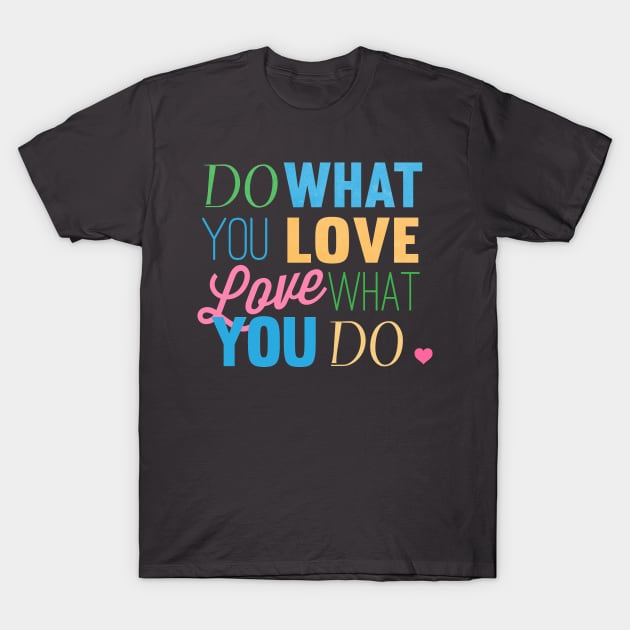 LOVE what you do T-Shirt by nomadearthdesign